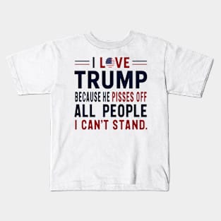 i love trump because he pisses off all the people i can't stand Kids T-Shirt